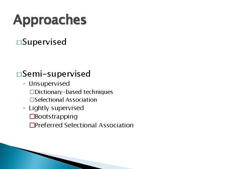 Approaches � Supervised � Semi-supervised ◦ Unsupervised �Dictionary-based techniques �Selectional Association ◦ Lightly supervised