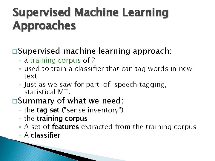 Supervised Machine Learning Approaches � Supervised machine learning approach: ◦ a training corpus of