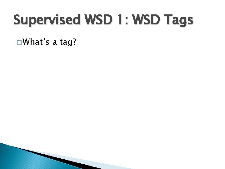 Supervised WSD 1: WSD Tags � What’s a tag? 