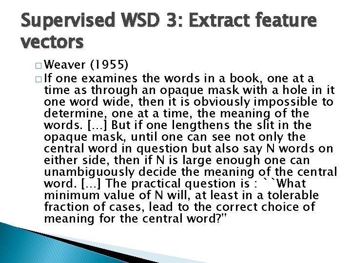 Supervised WSD 3: Extract feature vectors � Weaver (1955) � If one examines the