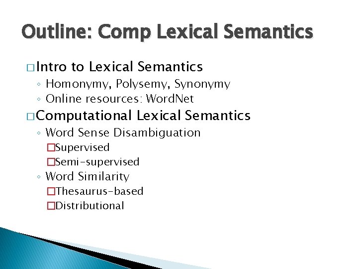 Outline: Comp Lexical Semantics � Intro to Lexical Semantics ◦ Homonymy, Polysemy, Synonymy ◦