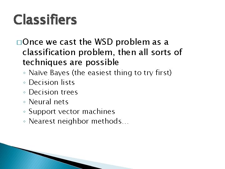 Classifiers � Once we cast the WSD problem as a classification problem, then all