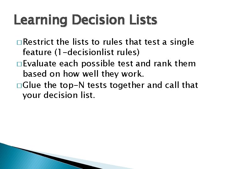 Learning Decision Lists � Restrict the lists to rules that test a single feature
