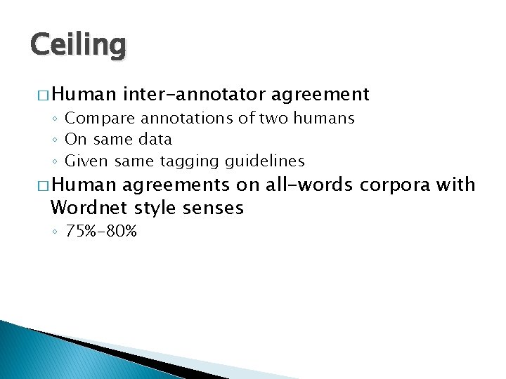 Ceiling � Human inter-annotator agreement ◦ Compare annotations of two humans ◦ On same