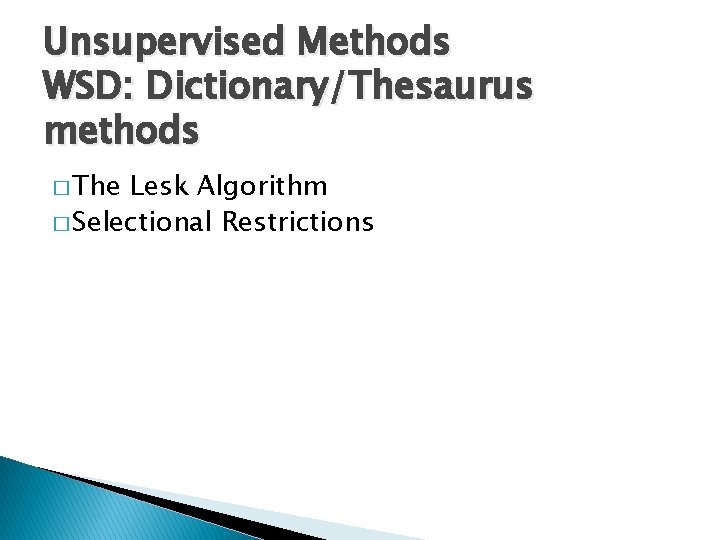 Unsupervised Methods WSD: Dictionary/Thesaurus methods � The Lesk Algorithm � Selectional Restrictions 