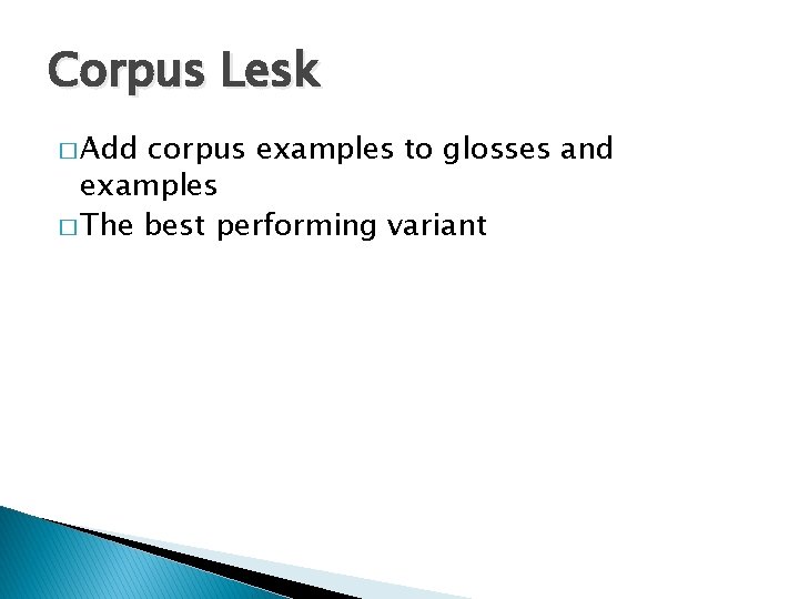 Corpus Lesk � Add corpus examples to glosses and examples � The best performing