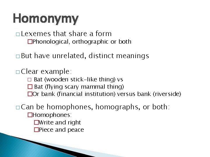 Homonymy � Lexemes that share a form �Phonological, orthographic or both � But have