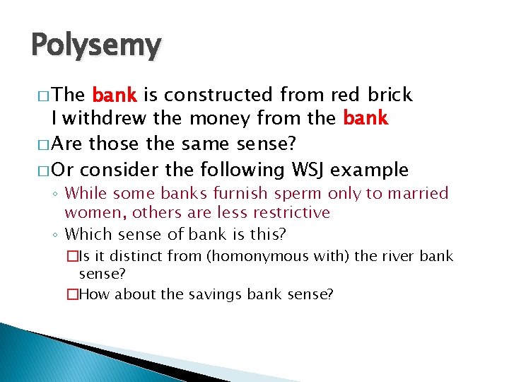 Polysemy � The bank is constructed from red brick I withdrew the money from