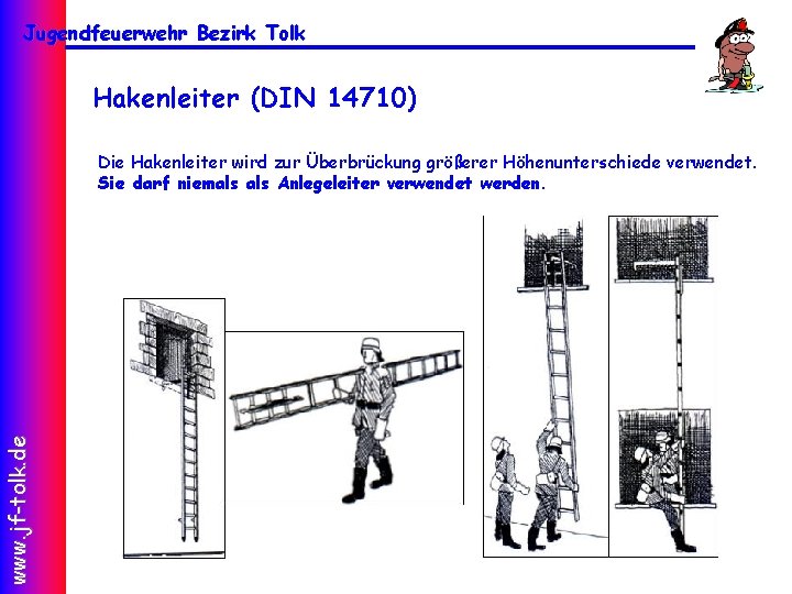 Jugendfeuerwehr Bezirk Tolk Hakenleiter (DIN 14710) www. jf-tolk. de Die Hakenleiter wird zur Überbrückung