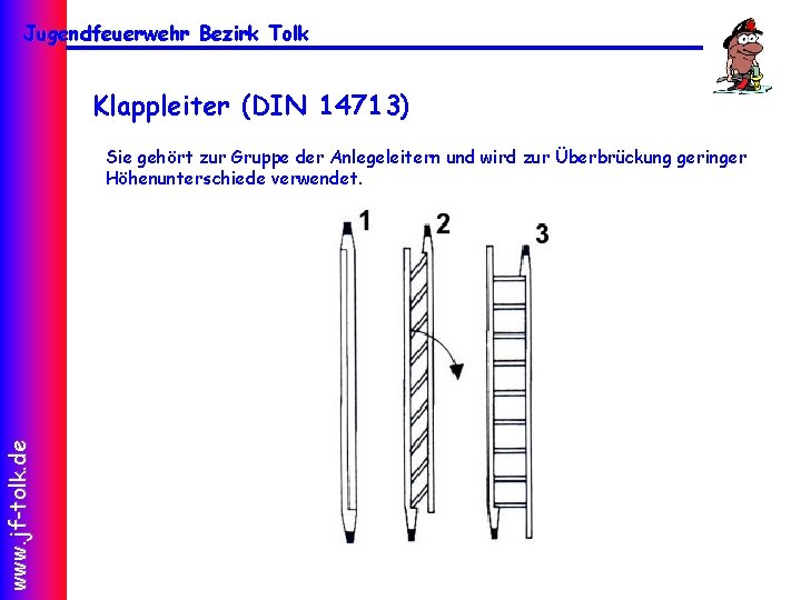 Jugendfeuerwehr Bezirk Tolk Klappleiter (DIN 14713) www. jf-tolk. de Sie gehört zur Gruppe der