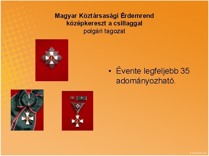 Magyar Köztársasági Érdemrend középkereszt a csillaggal polgári tagozat • Évente legfeljebb 35 adományozható. 