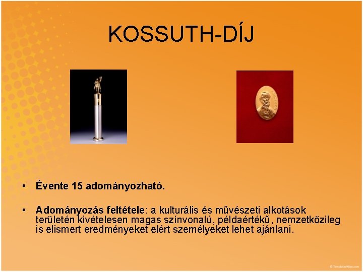 KOSSUTH-DÍJ • Évente 15 adományozható. • Adományozás feltétele: a kulturális és művészeti alkotások területén