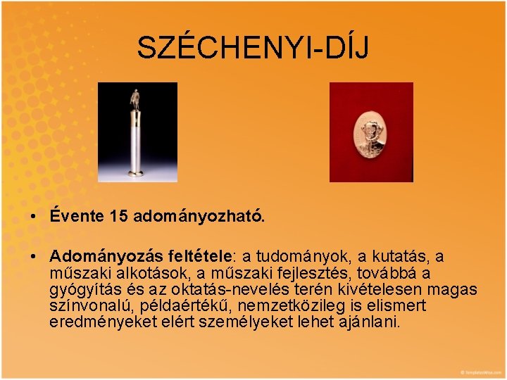 SZÉCHENYI-DÍJ • Évente 15 adományozható. • Adományozás feltétele: a tudományok, a kutatás, a műszaki