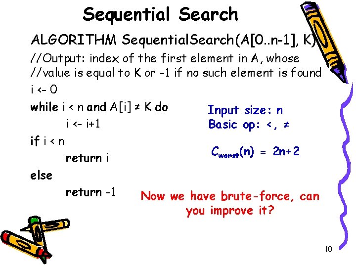 Sequential Search ALGORITHM Sequential. Search(A[0. . n-1], K) //Output: index of the first element