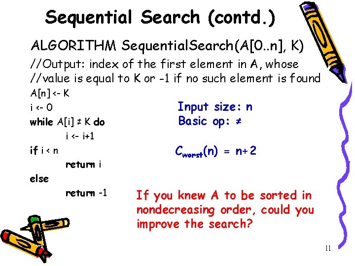 Sequential Search (contd. ) ALGORITHM Sequential. Search(A[0. . n], K) //Output: index of the