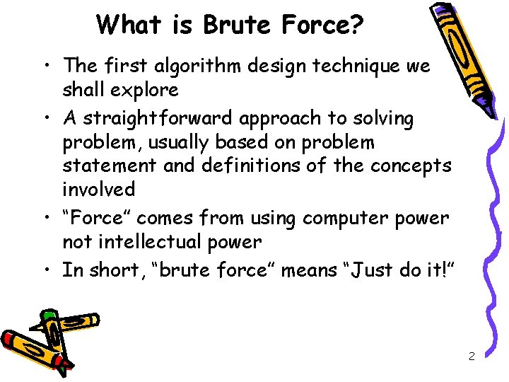 What is Brute Force? • The first algorithm design technique we shall explore •