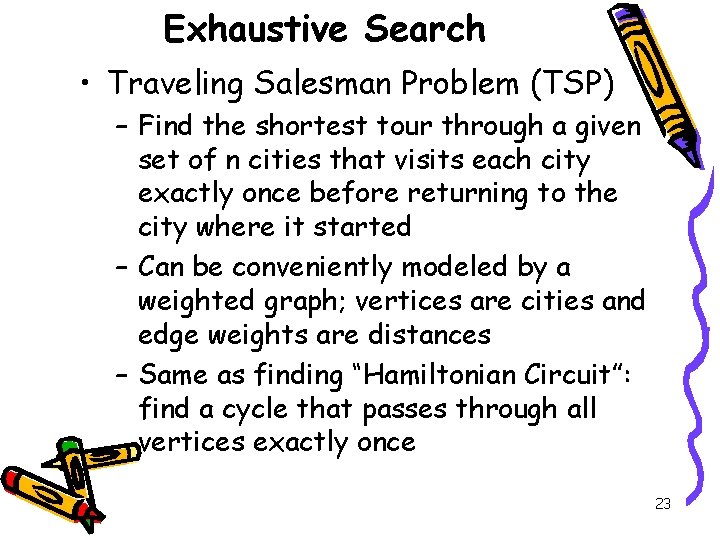 Exhaustive Search • Traveling Salesman Problem (TSP) – Find the shortest tour through a