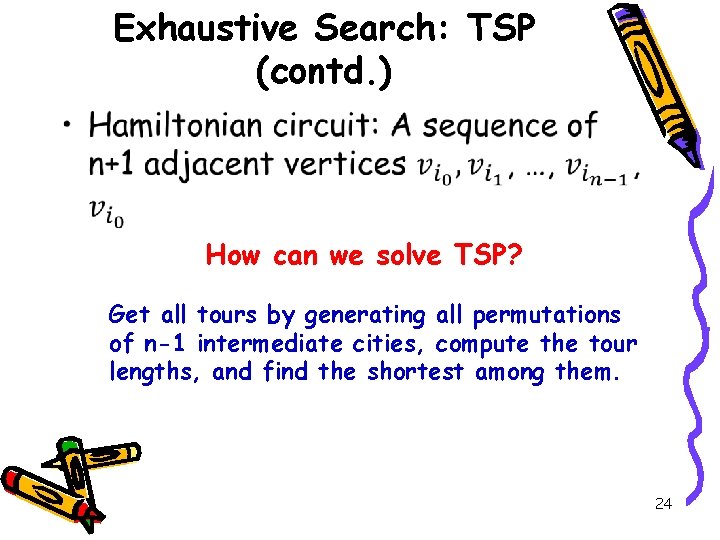 Exhaustive Search: TSP (contd. ) • How can we solve TSP? Get all tours