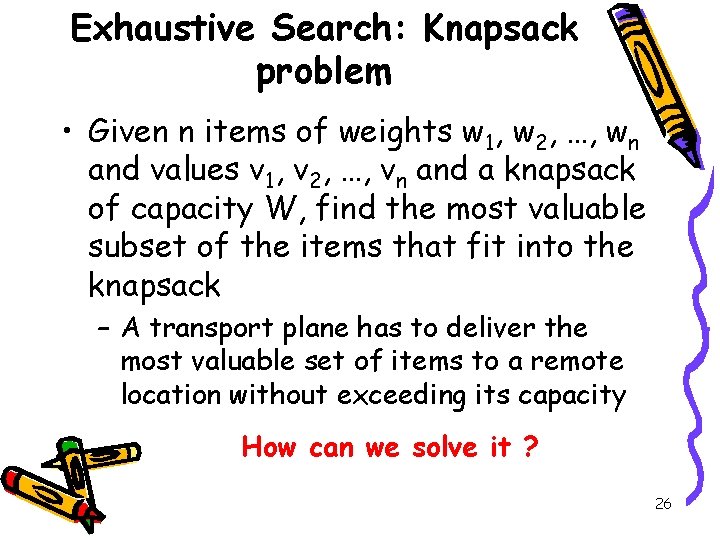 Exhaustive Search: Knapsack problem • Given n items of weights w 1, w 2,