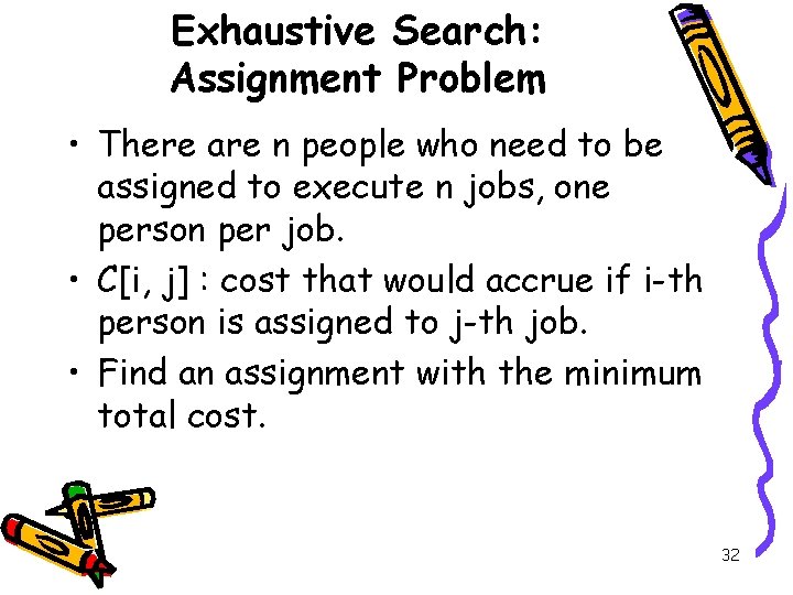 Exhaustive Search: Assignment Problem • There are n people who need to be assigned