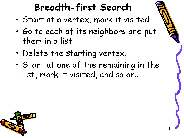 Breadth-first Search • Start at a vertex, mark it visited • Go to each