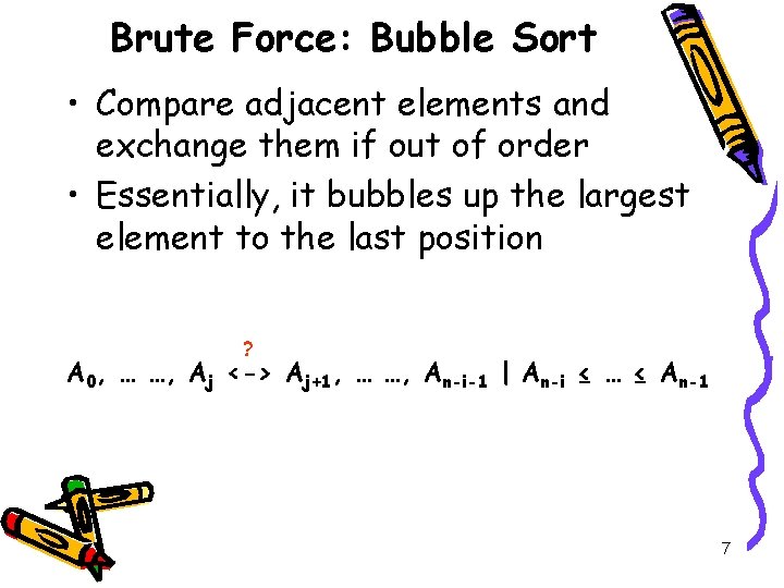 Brute Force: Bubble Sort • Compare adjacent elements and exchange them if out of