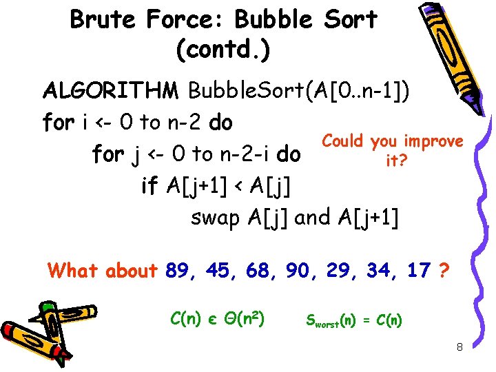 Brute Force: Bubble Sort (contd. ) ALGORITHM Bubble. Sort(A[0. . n-1]) for i <-