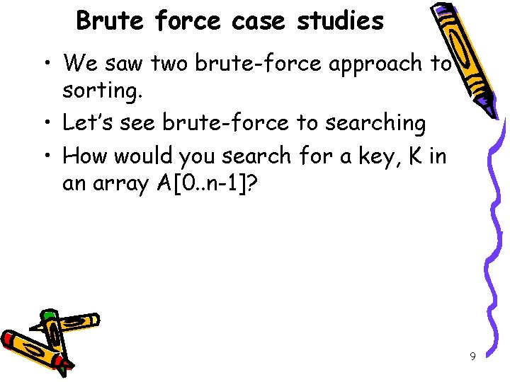 Brute force case studies • We saw two brute-force approach to sorting. • Let’s