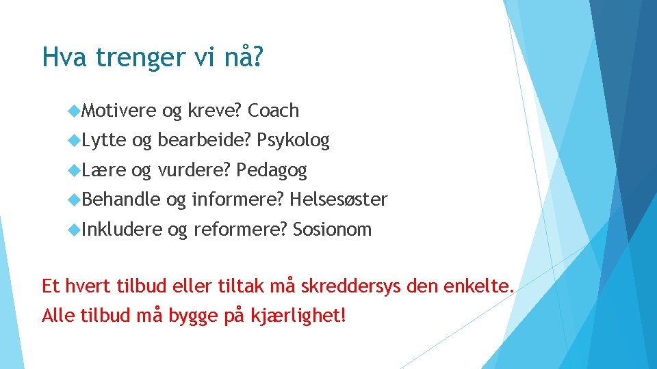 Hva trenger vi nå? Motivere og kreve? Coach Lytte og bearbeide? Psykolog Lære og