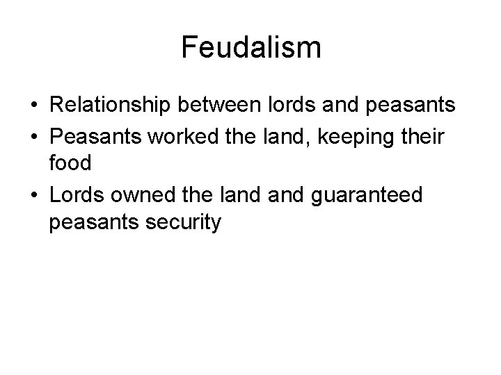 Feudalism • Relationship between lords and peasants • Peasants worked the land, keeping their