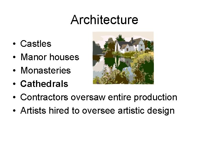 Architecture • • • Castles Manor houses Monasteries Cathedrals Contractors oversaw entire production Artists