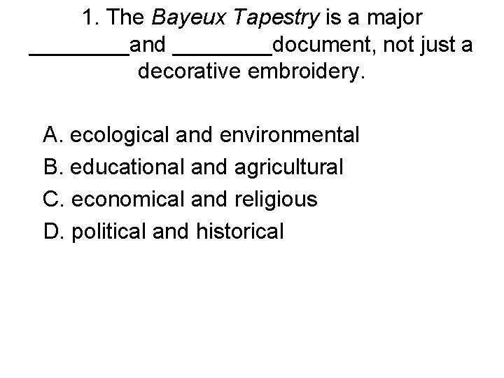 1. The Bayeux Tapestry is a major ____and ____document, not just a decorative embroidery.