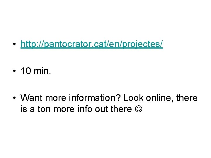  • http: //pantocrator. cat/en/projectes/ • 10 min. • Want more information? Look online,