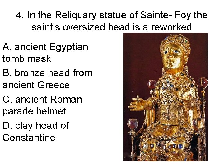 4. In the Reliquary statue of Sainte- Foy the saint’s oversized head is a