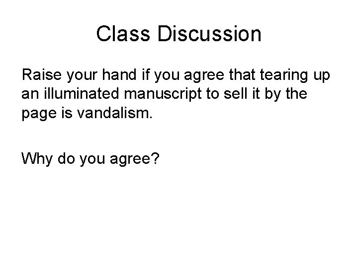 Class Discussion Raise your hand if you agree that tearing up an illuminated manuscript