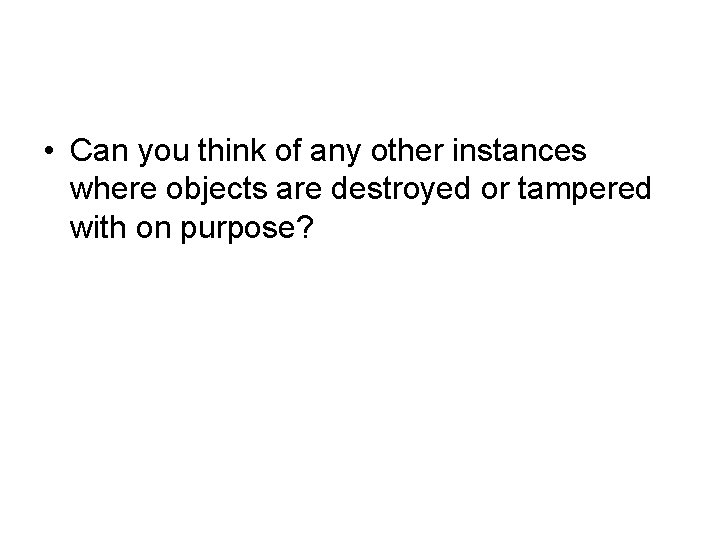  • Can you think of any other instances where objects are destroyed or