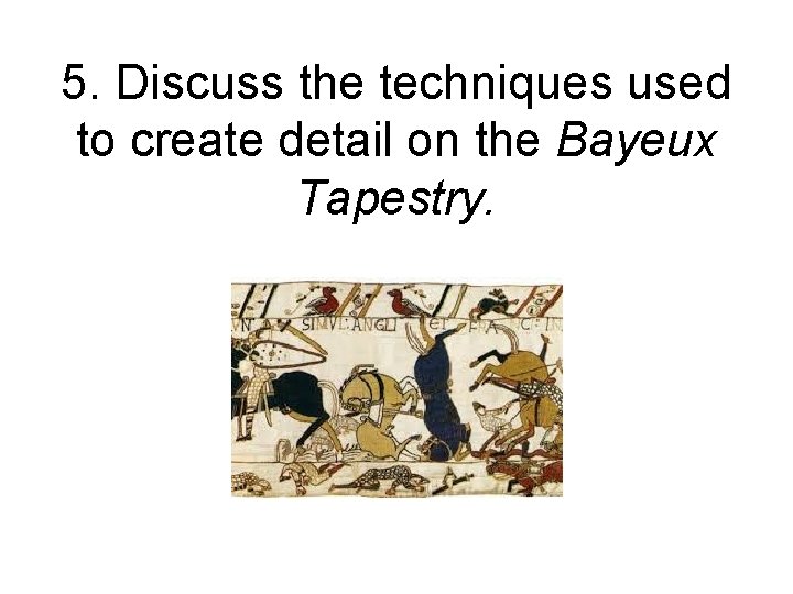 5. Discuss the techniques used to create detail on the Bayeux Tapestry. 