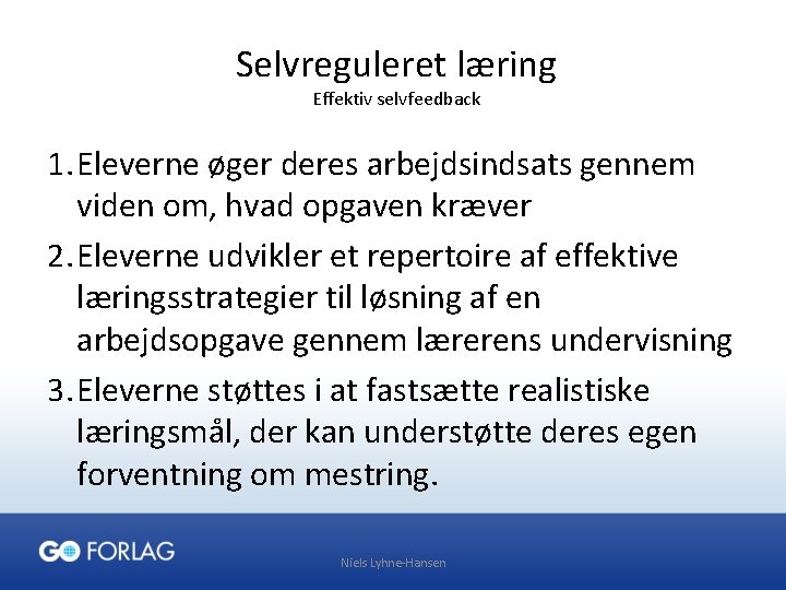 Selvreguleret læring Effektiv selvfeedback 1. Eleverne øger deres arbejdsindsats gennem viden om, hvad opgaven