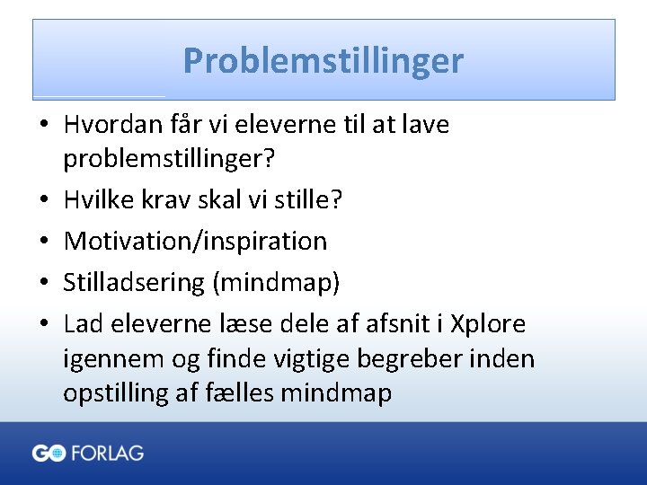 Problemstillinger • Hvordan får vi eleverne til at lave problemstillinger? • Hvilke krav skal