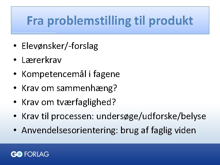 Fra problemstilling til produkt • • Elevønsker/-forslag Lærerkrav Kompetencemål i fagene Krav om sammenhæng?