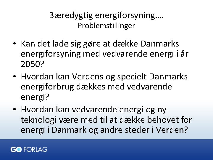 Bæredygtig energiforsyning…. Problemstillinger • Kan det lade sig gøre at dække Danmarks energiforsyning med