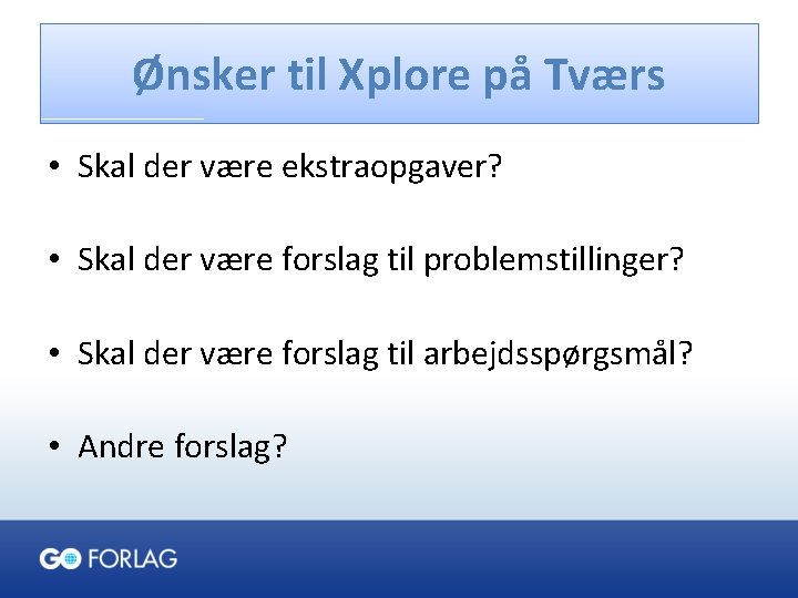 Ønsker til Xplore på Tværs • Skal der være ekstraopgaver? • Skal der være