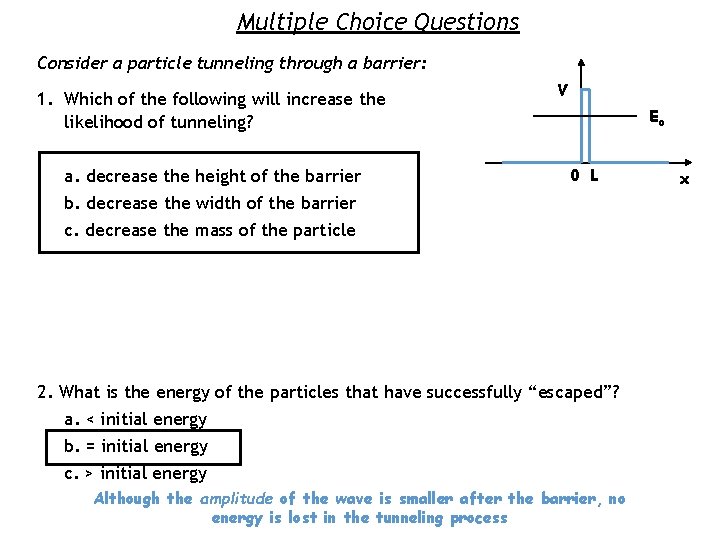 Multiple Choice Questions Consider a particle tunneling through a barrier: 1. Which of the