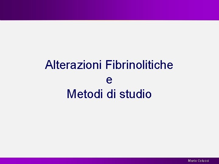 Alterazioni Fibrinolitiche e Metodi di studio Mario Colucci 