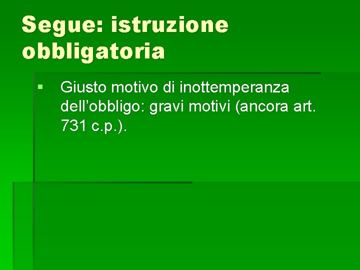 Segue: istruzione obbligatoria § Giusto motivo di inottemperanza dell’obbligo: gravi motivi (ancora art. 731
