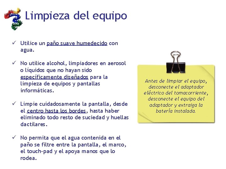 Limpieza del equipo ü Utilice un paño suave humedecido con agua. ü No utilice