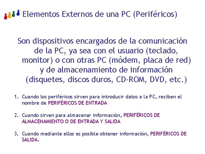 Elementos Externos de una PC (Periféricos) Son dispositivos encargados de la comunicación de la