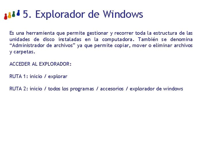 5. Explorador de Windows Es una herramienta que permite gestionar y recorrer toda la