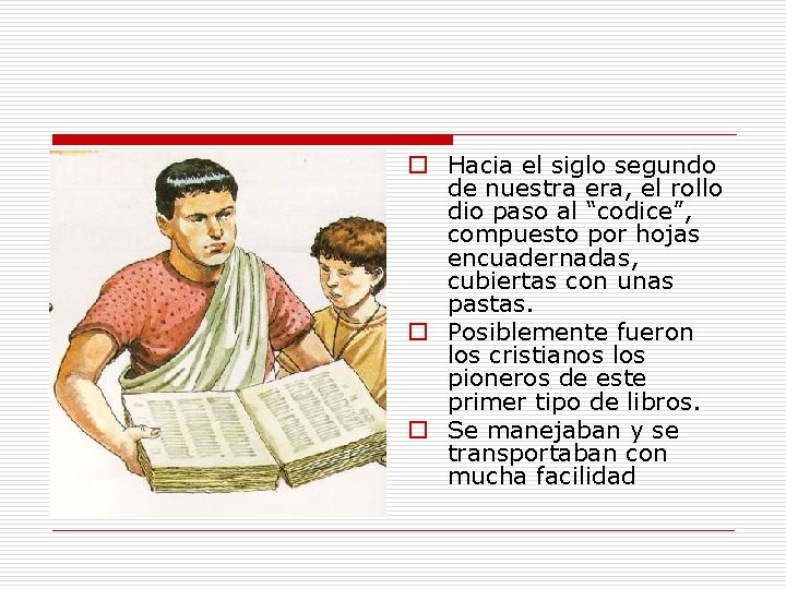o Hacia el siglo segundo de nuestra era, el rollo dio paso al “codice”,