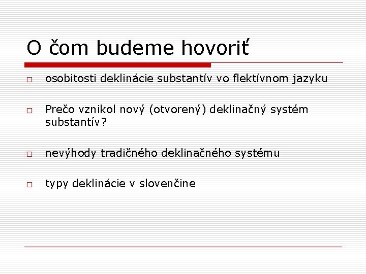 O čom budeme hovoriť o o osobitosti deklinácie substantív vo flektívnom jazyku Prečo vznikol